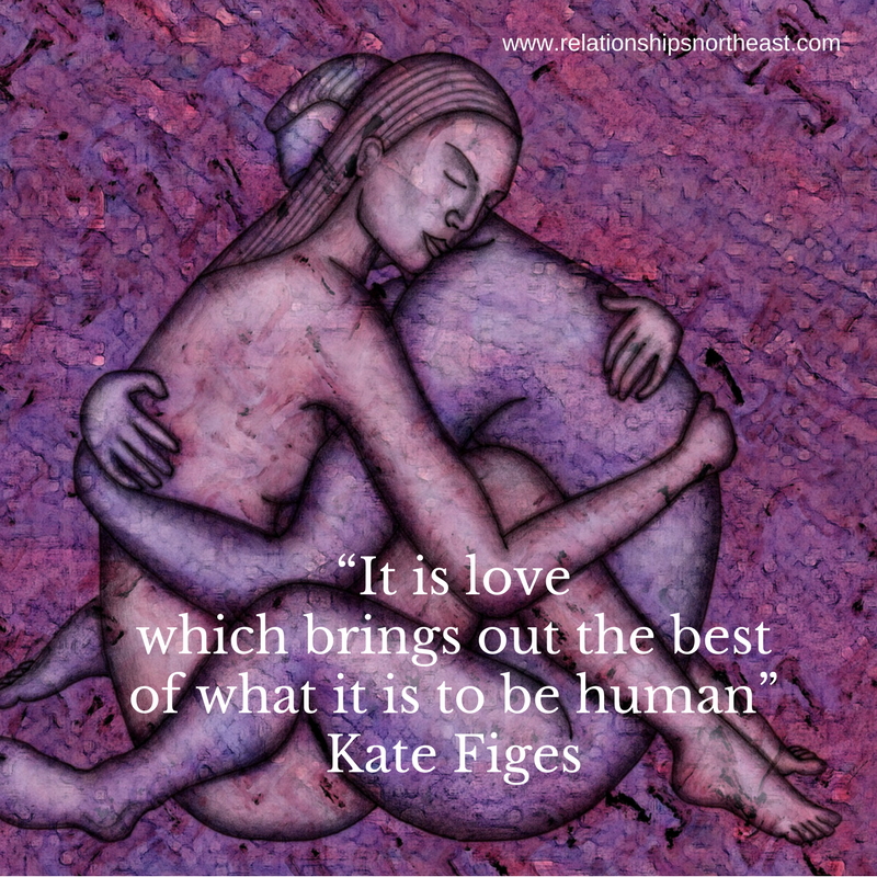 “It is love which brings out the best of what it is to be human” Kate Figes